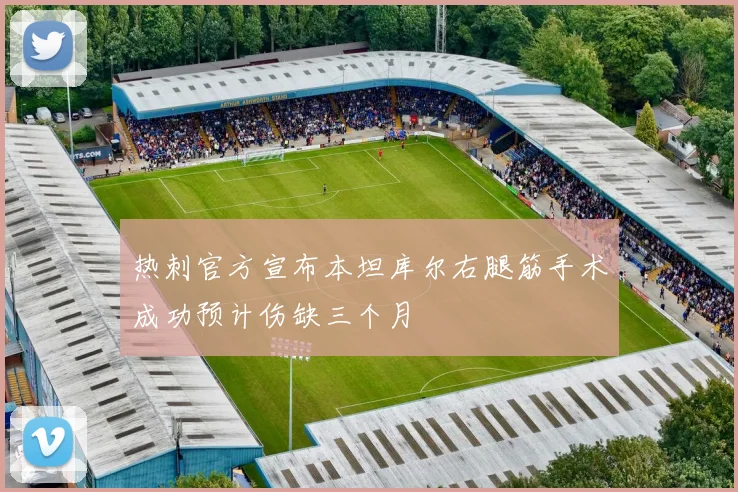 热刺官方宣布本坦库尔右腿筋手术成功预计伤缺三个月